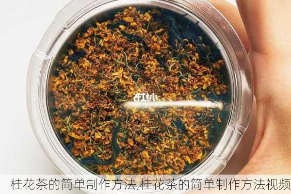 桂花茶的简单制作方法,桂花茶的简单制作方法视频