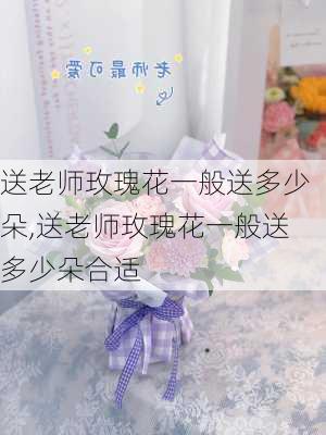 送老师玫瑰花一般送多少朵,送老师玫瑰花一般送多少朵合适