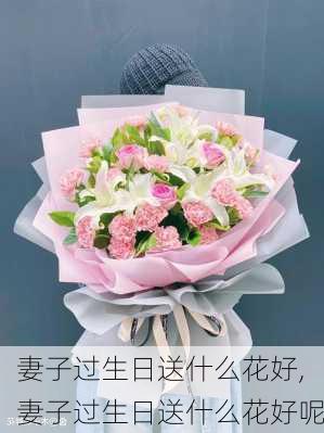 妻子过生日送什么花好,妻子过生日送什么花好呢-第3张图片-花卉百科