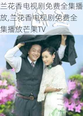 兰花香电视剧免费全集播放,兰花香电视剧免费全集播放芒果TV-第2张图片-花卉百科