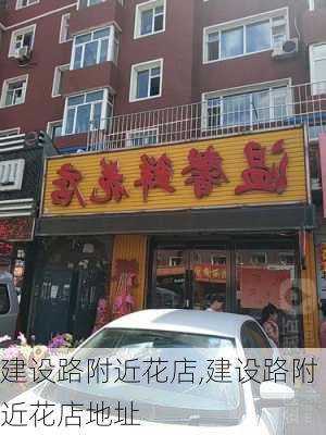 建设路附近花店,建设路附近花店地址