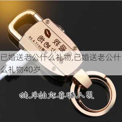 已婚送老公什么礼物,已婚送老公什么礼物40岁-第2张图片-花卉百科