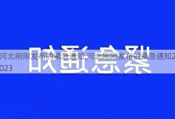 河北刚刚发布的紧急通知,河北刚刚发布的紧急通知2023