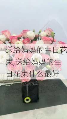 送给妈妈的生日花束,送给妈妈的生日花束什么最好-第3张图片-花卉百科