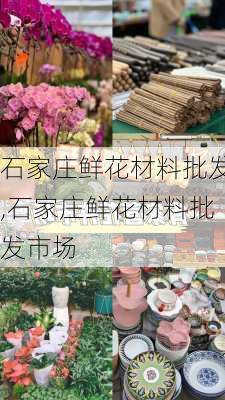 石家庄鲜花材料批发,石家庄鲜花材料批发市场